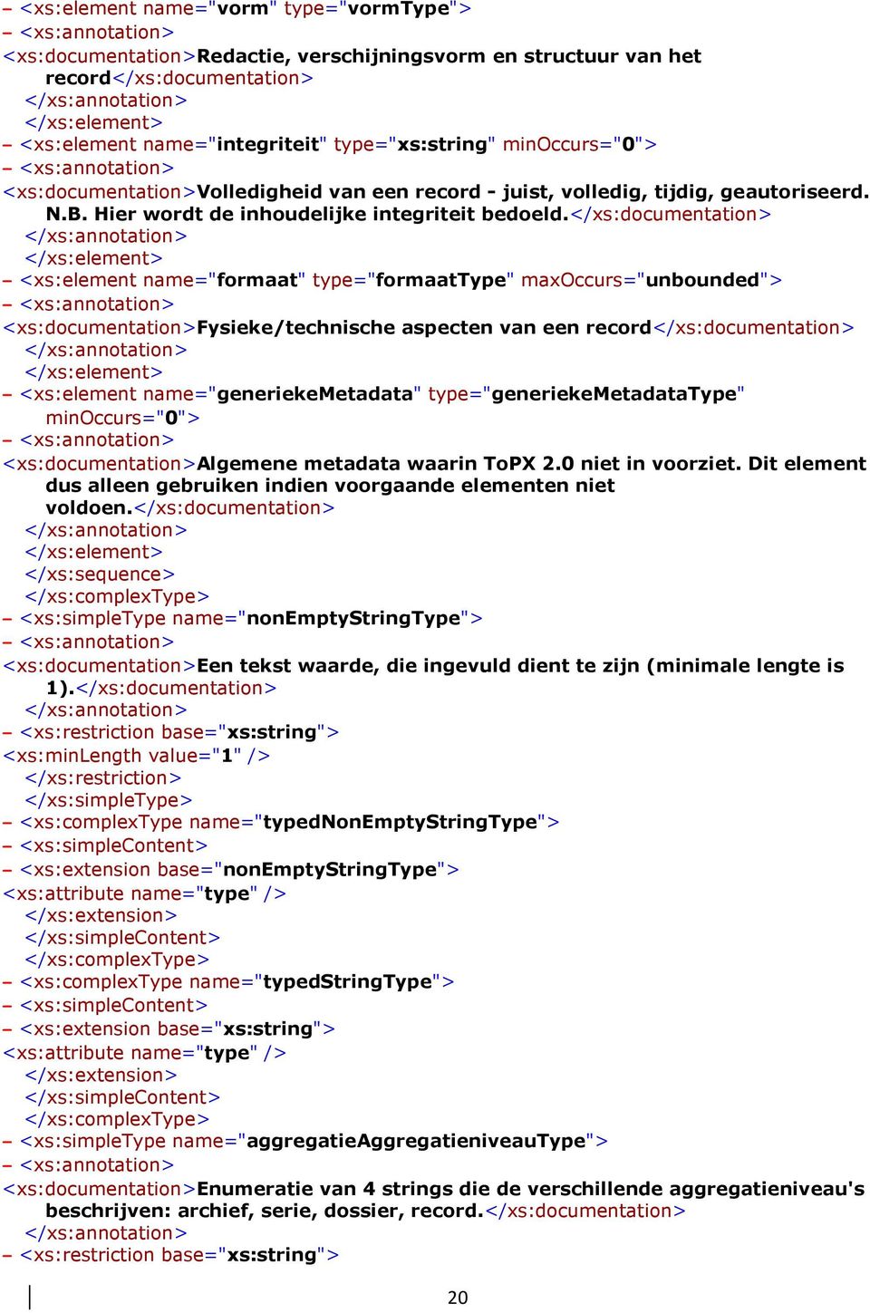 </xs:documentation> - <xs:element name="formaat" type="formaattype" maxoccurs="unbounded"> <xs:documentation>fysieke/technische aspecten van een record</xs:documentation> - <xs:element