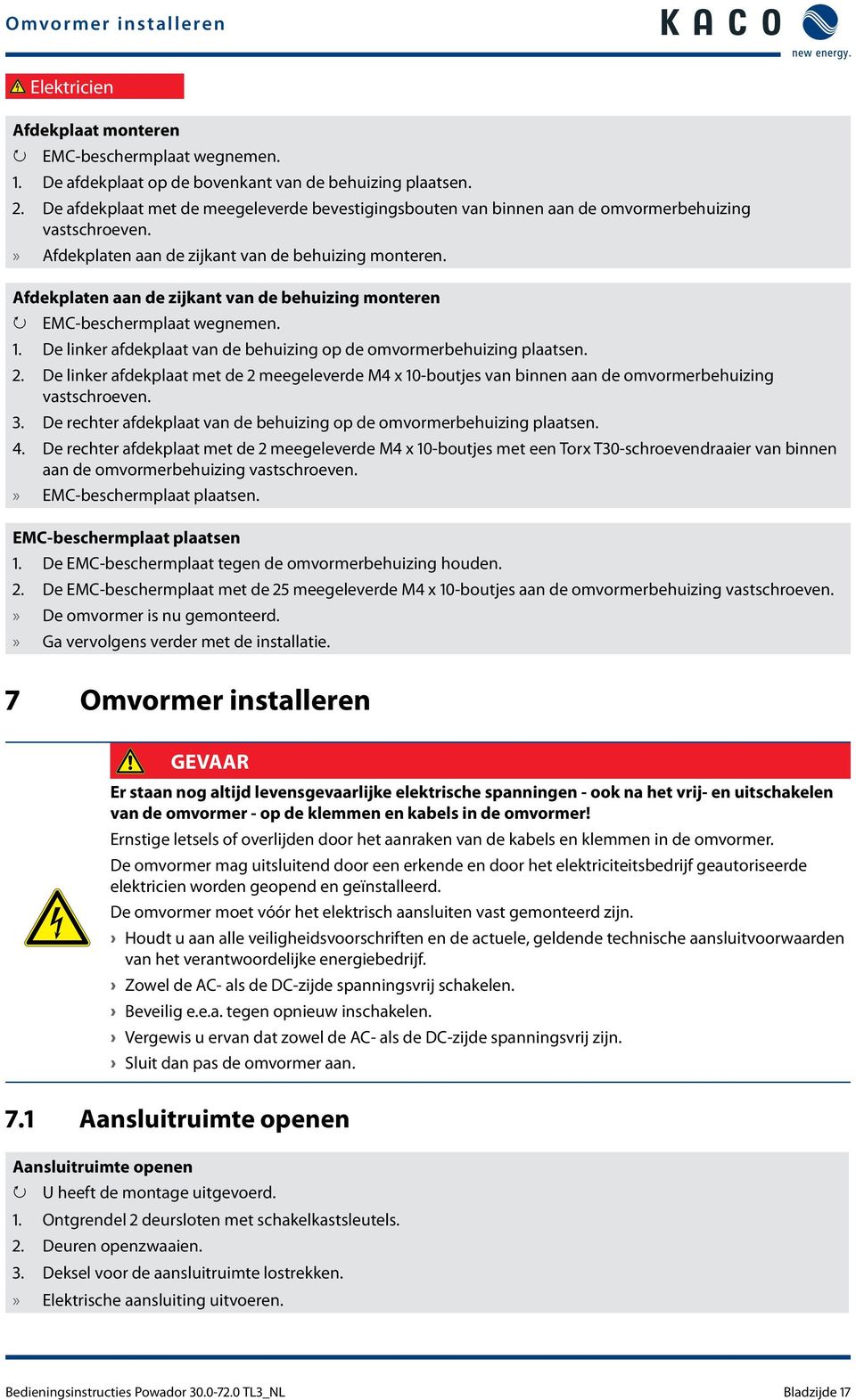 Afdekplaten aan de zijkant van de behuizing monteren EMC-beschermplaat wegnemen. 1. De linker afdekplaat van de behuizing op de omvormerbehuizing plaatsen. 2.