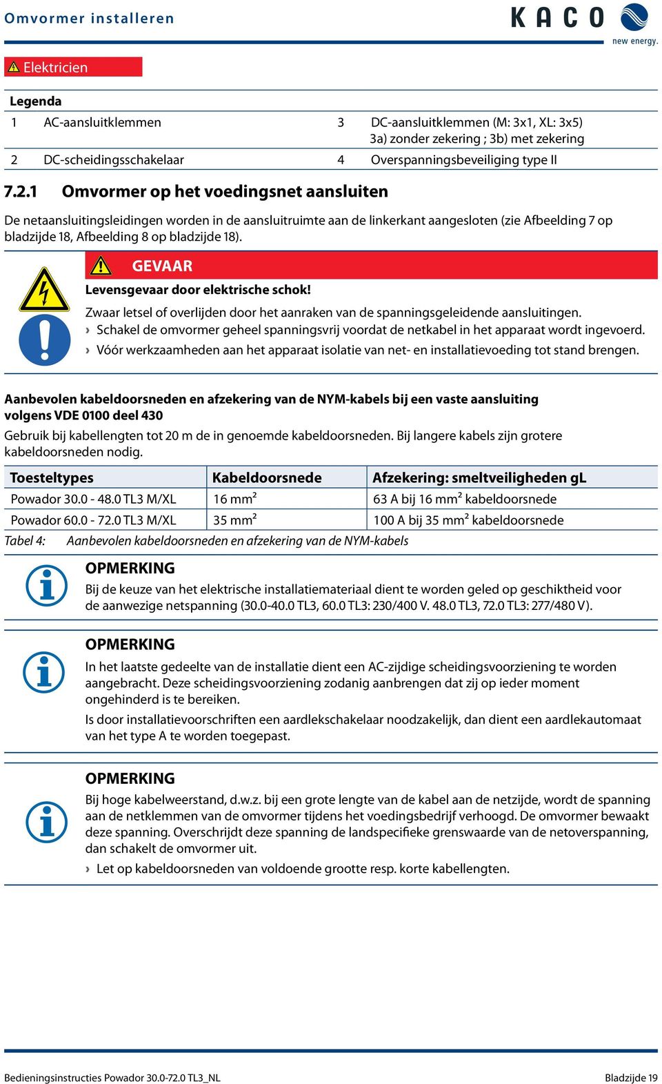 1 Omvormer op het voedingsnet aansluiten De netaansluitingsleidingen worden in de aansluitruimte aan de linkerkant aangesloten (zie Afbeelding 7 op bladzijde 18, Afbeelding 8 op bladzijde 18).