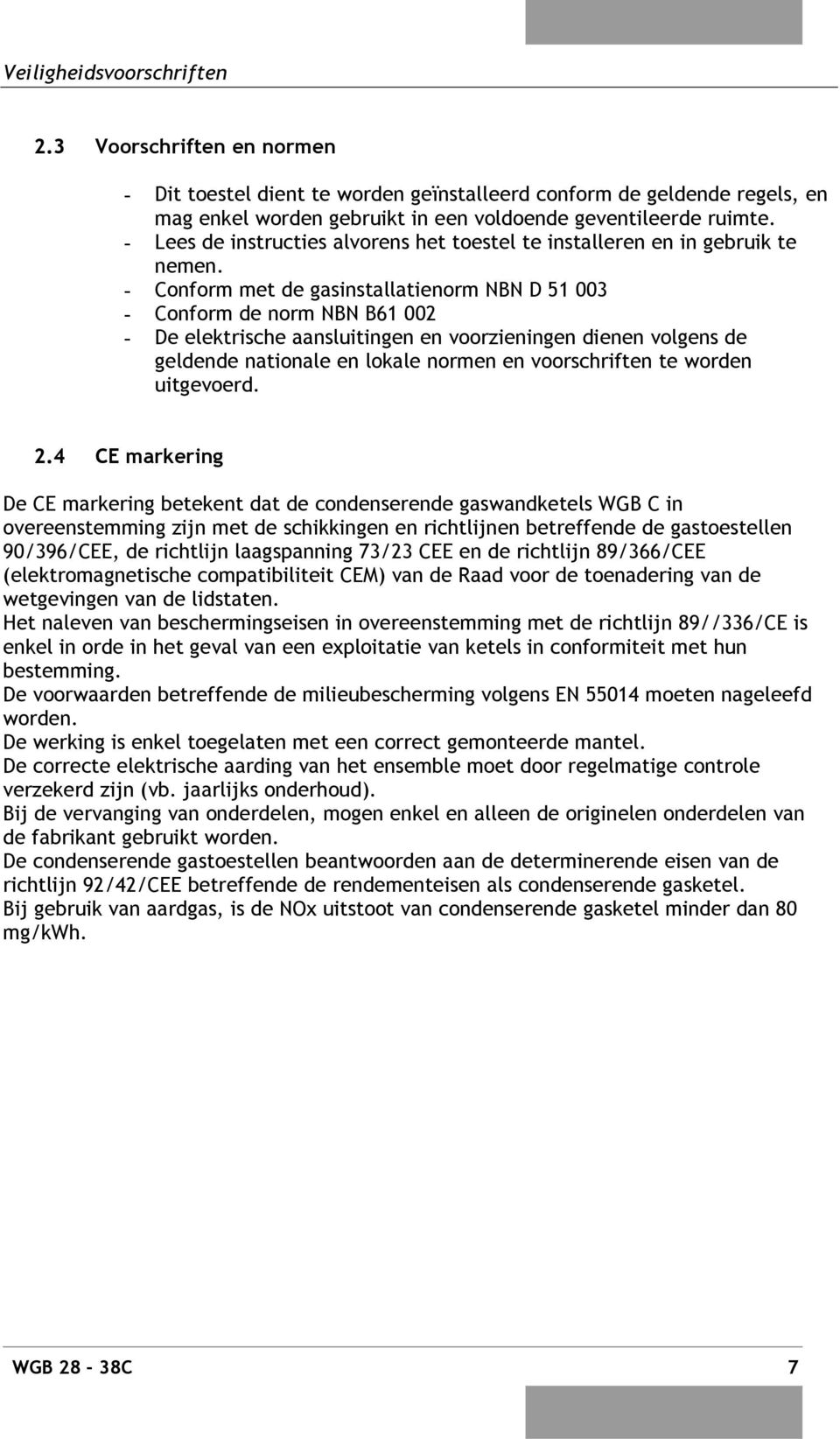 - Conform met de gasinstallatienorm NBN D 51 003 - Conform de norm NBN B61 002 - De elektrische aansluitingen en voorzieningen dienen volgens de geldende nationale en lokale normen en voorschriften