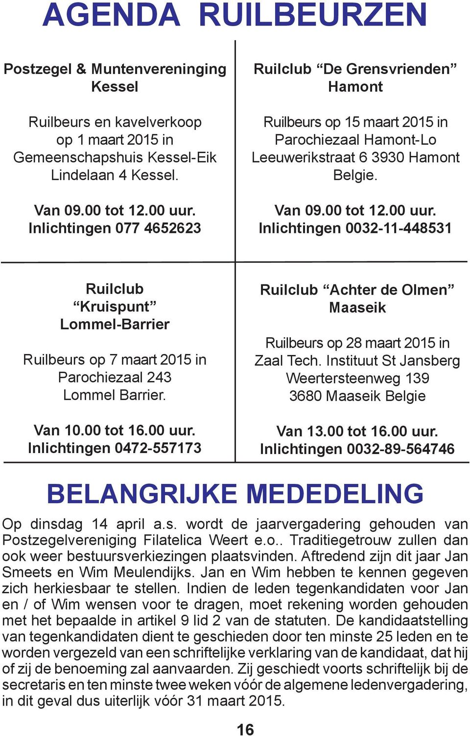 Inlichtingen 0032-11-448531 Ruilclub Kruispunt Lommel-Barrier Ruilbeurs op 7 maart 2015 in Parochiezaal 243 Lommel Barrier. Van 10.00 tot 16.00 uur.