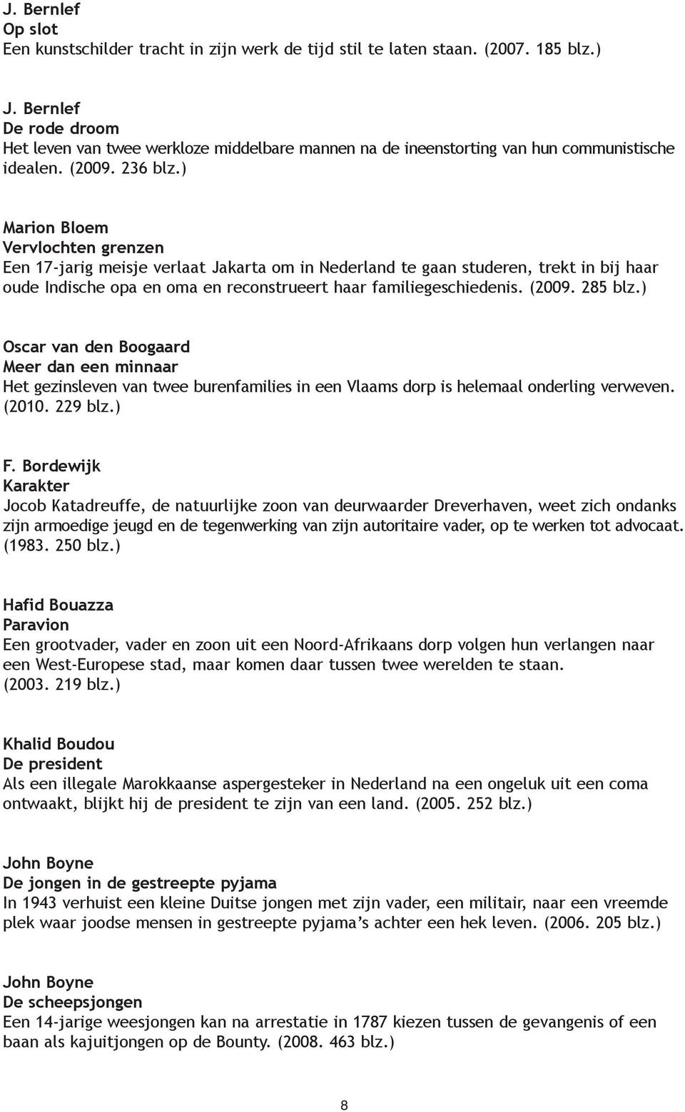 ) Marion Bloem Vervlochten grenzen Een 17-jarig meisje verlaat Jakarta om in Nederland te gaan studeren, trekt in bij haar oude Indische opa en oma en reconstrueert haar familiegeschiedenis. (2009.