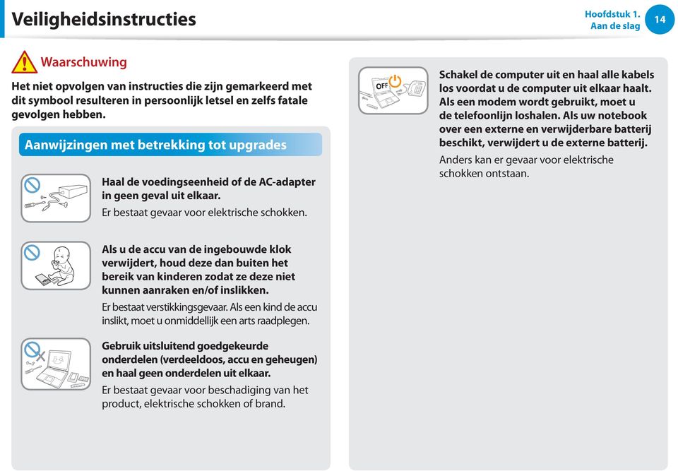 Schakel de computer uit en haal alle kabels los voordat u de computer uit elkaar haalt. Als een modem wordt gebruikt, moet u de telefoonlijn loshalen.