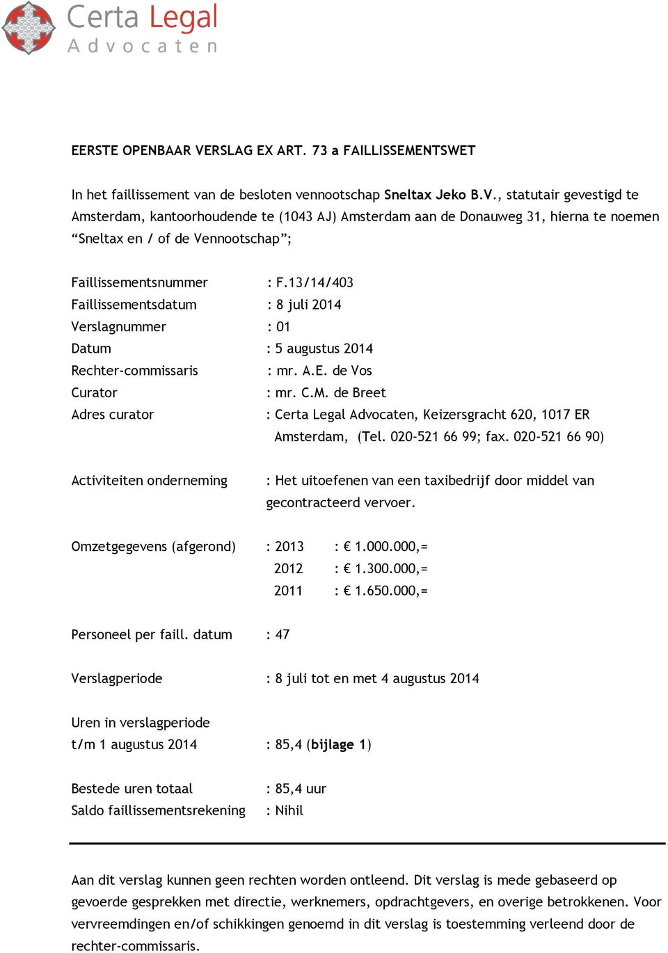 de Breet Adres curator : Certa Legal Advocaten, Keizersgracht 620, 1017 ER Amsterdam, (Tel. 020-521 66 99; fax.