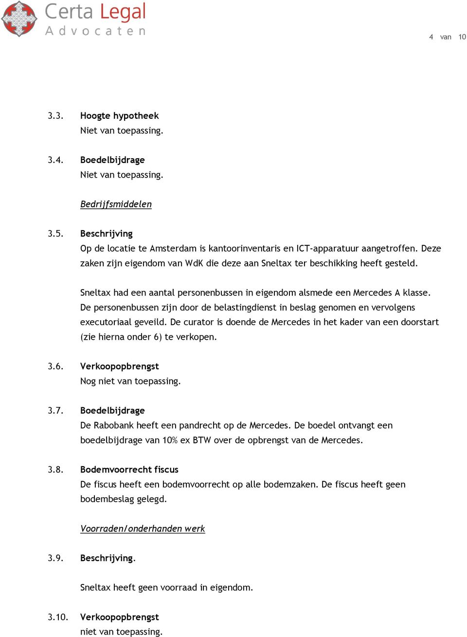 De personenbussen zijn door de belastingdienst in beslag genomen en vervolgens executoriaal geveild. De curator is doende de Mercedes in het kader van een doorstart (zie hierna onder 6) te verkopen.