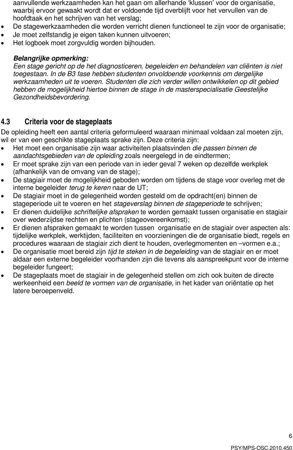 bijhouden. Belangrijke opmerking: Een stage gericht op de het diagnosticeren, begeleiden en behandelen van cliënten is niet toegestaan.