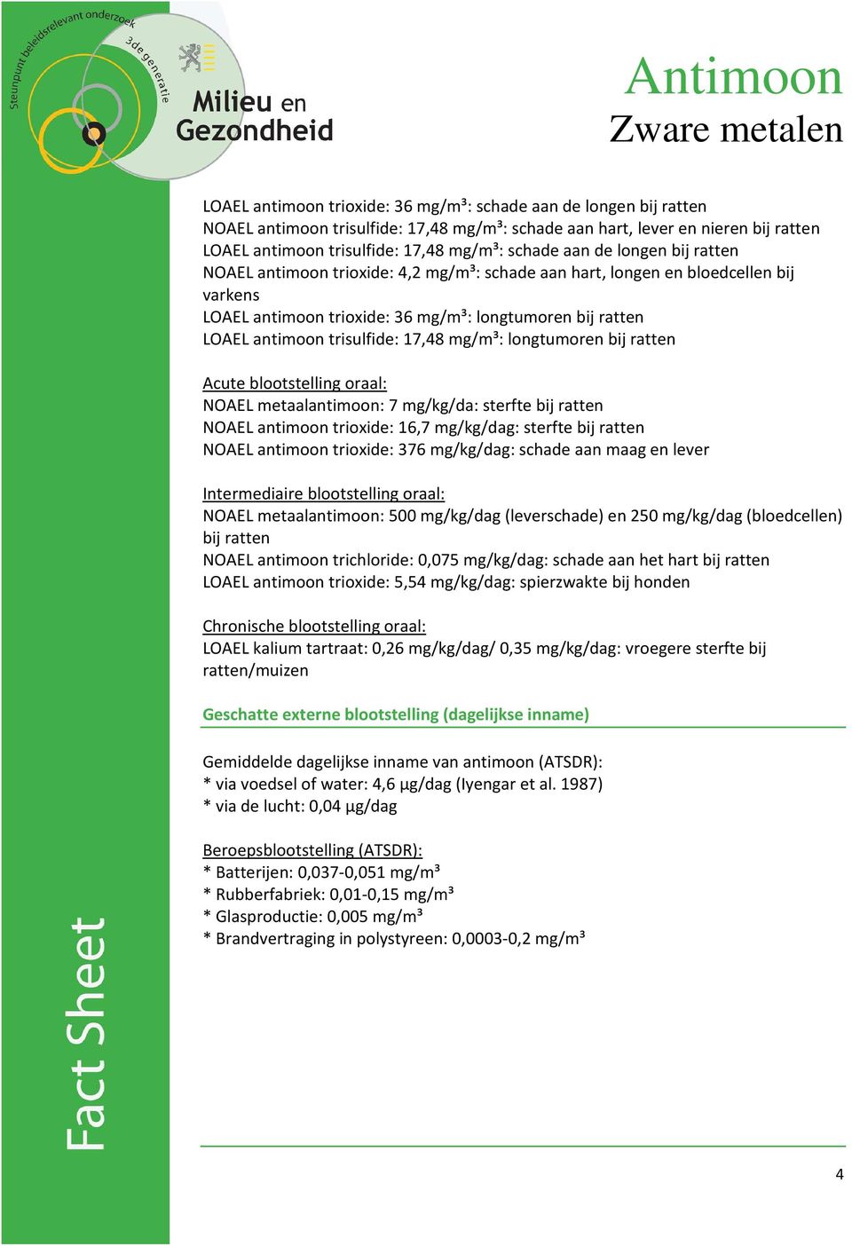 17,48 mg/m³: longtumoren bij ratten Acute blootstelling oraal: NOAEL metaalantimoon: 7 mg/kg/da: sterfte bij ratten NOAEL antimoon trioxide: 16,7 mg/kg/dag: sterfte bij ratten NOAEL antimoon