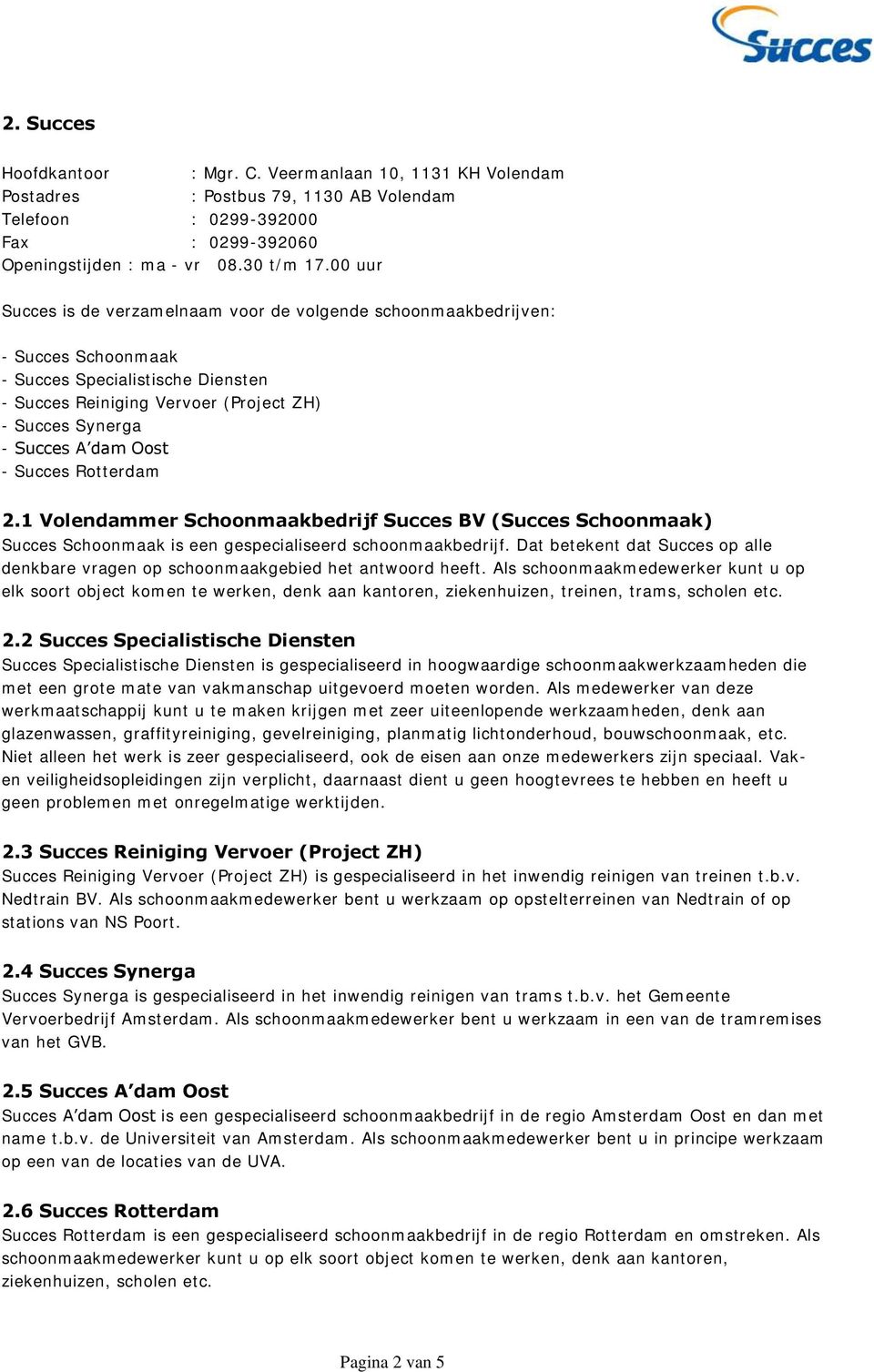 Oost - Succes Rotterdam 2.1 Volendammer Schoonmaakbedrijf Succes BV (Succes Schoonmaak) Succes Schoonmaak is een gespecialiseerd schoonmaakbedrijf.