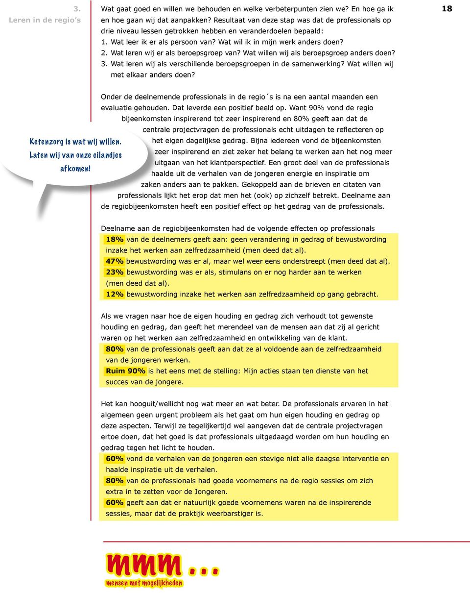 Wat leren wij er als beroepsgroep van? Wat willen wij als beroepsgroep anders doen? 3. Wat leren wij als verschillende beroepsgroepen in de samenwerking? Wat willen wij met elkaar anders doen?