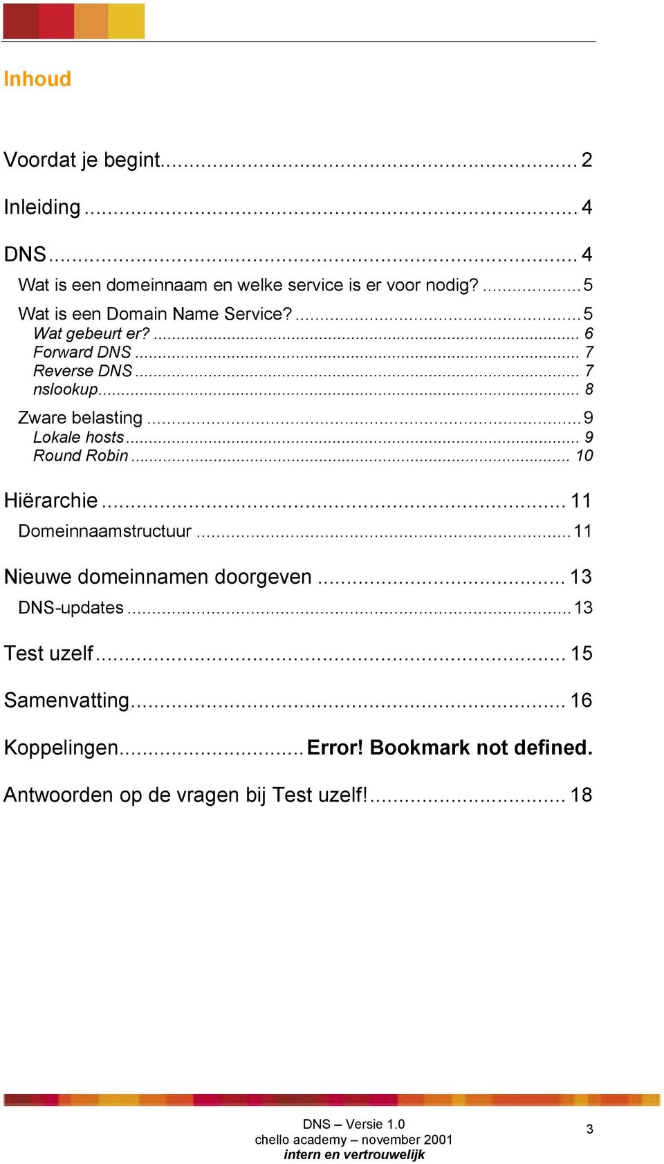 ..9 Lokale hosts... 9 Round Robin... 10 Hiërarchie... 11 Domeinnaamstructuur...11 Nieuwe domeinnamen doorgeven.