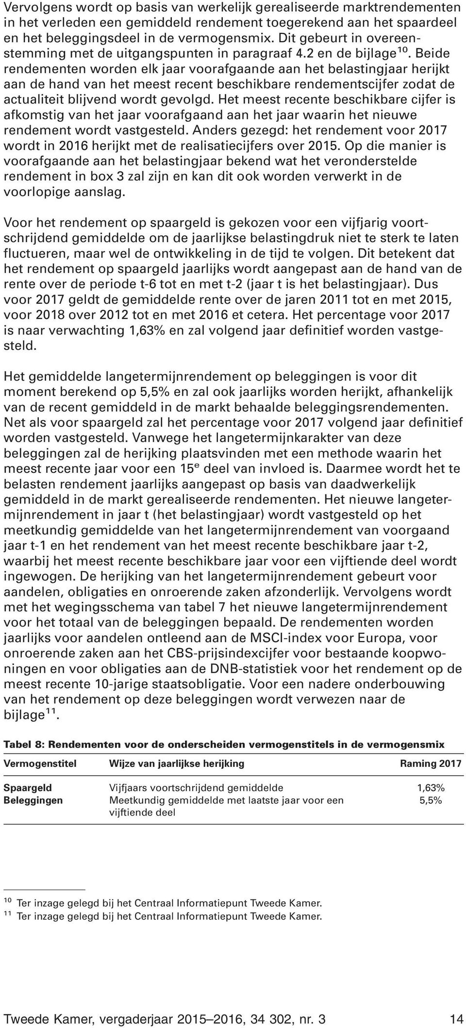 Beide rendementen worden elk jaar voorafgaande aan het belastingjaar herijkt aan de hand van het meest recent beschikbare rendementscijfer zodat de actualiteit blijvend wordt gevolgd.