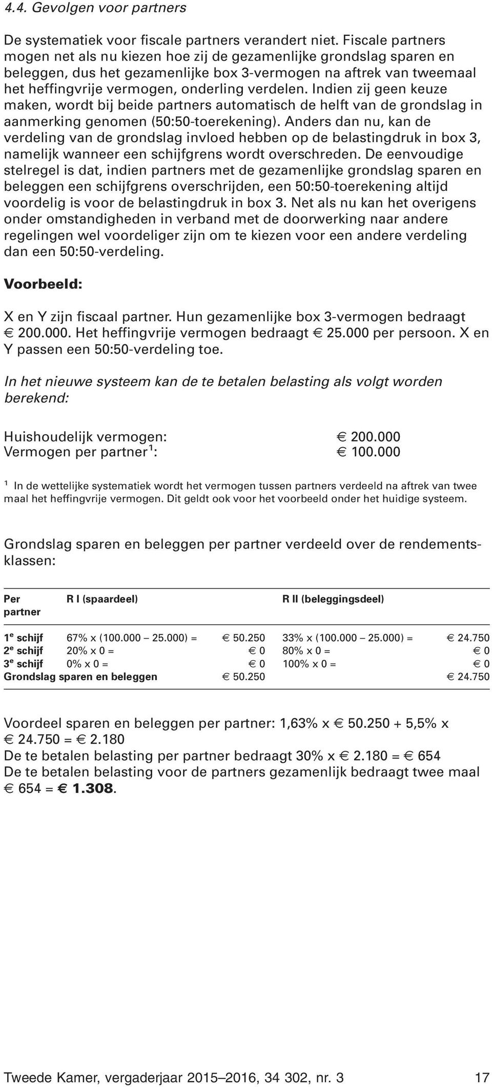 Indien zij geen keuze maken, wordt bij beide partners automatisch de helft van de grondslag in aanmerking genomen (50:50-toerekening).