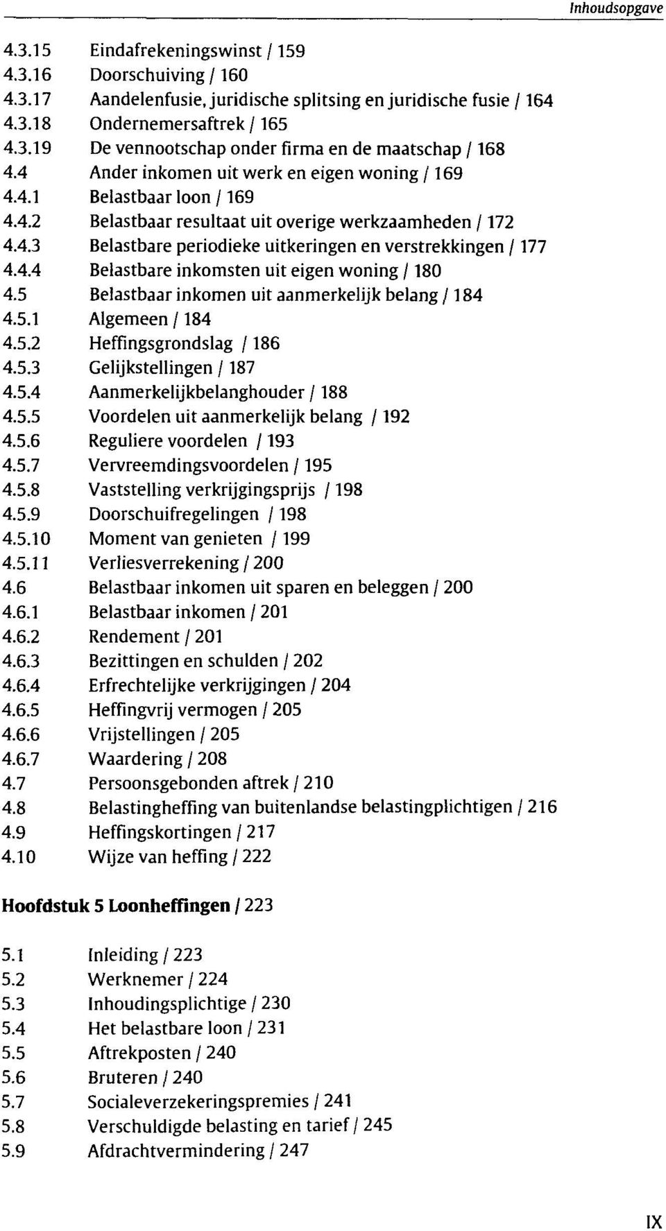 5 Belastbaar inkomen uit aanmerkelijk belang /184 4.5.1 Algemeen /184 4.5.2 Heffingsgrondslag /186 4.5.3 Gelijkstellingen /187 4.5.4 Aanmerkelijkbelanghouder /188 4.5.5 Voordelen uit aanmerkelijk belang /192 4.