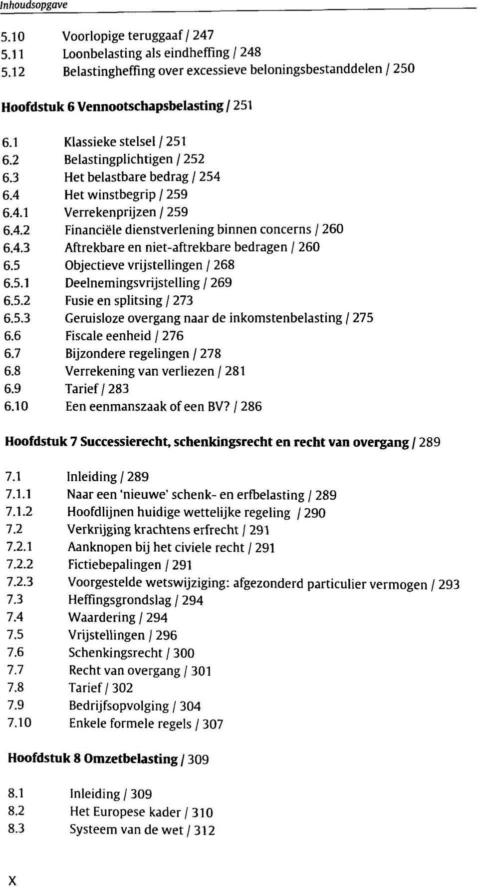 5 Objectieve vrijstellingen / 268 6.5.1 Deelnemingsvrijstelling / 269 6.5.2 Fusie en splitsing / 273 6.5.3 Geruisloze overgang naar de inkomstenbelasting / 275 6.6 Fiscale eenheid / 276 6.