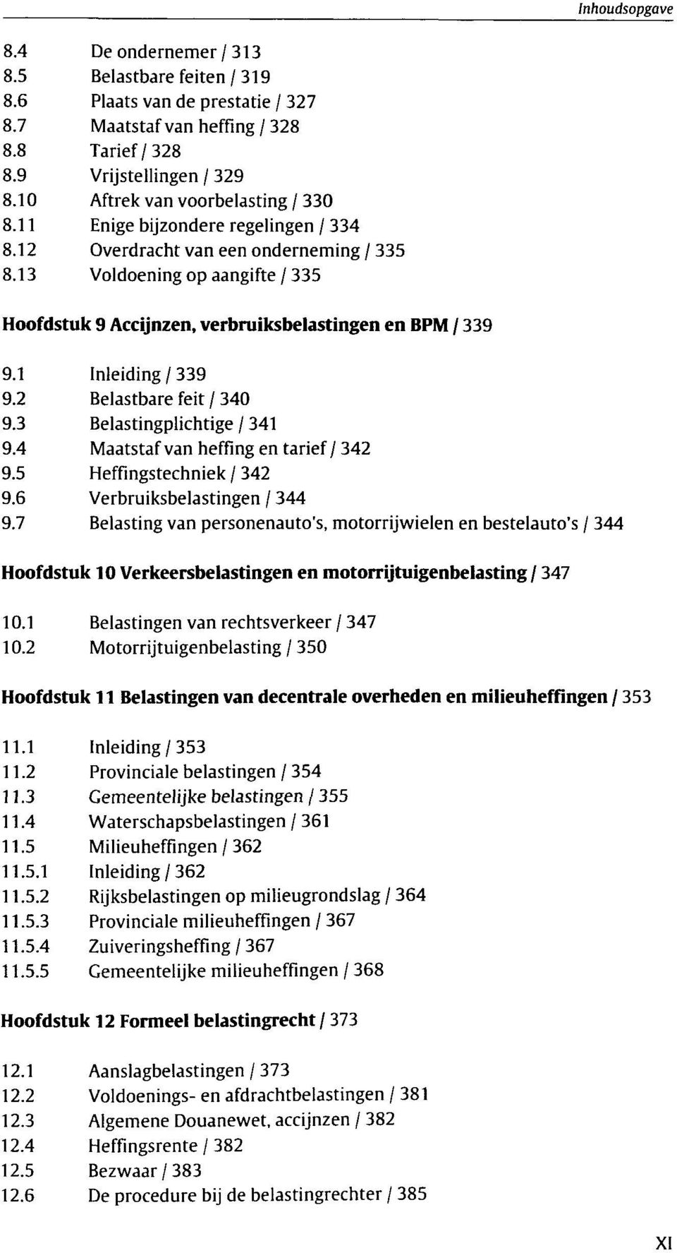 2 Belastbare feit / 340 9.3 Belastingplichtige / 341 9.4 Maatstaf van heffing en tarief / 342 9.5 Heffingstechniek / 342 9.6 Verbruiksbelastingen / 344 9.