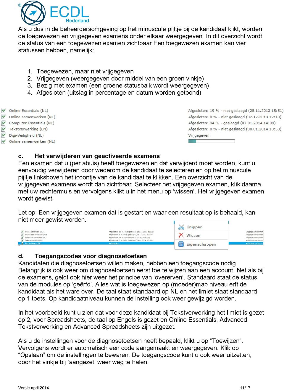 Vrijgegeven (weergegeven door middel van een groen vinkje) 3. Bezig met examen (een groene statusbalk wordt weergegeven) 4. Afgesloten (uitslag in percentage en datum worden getoond) c.