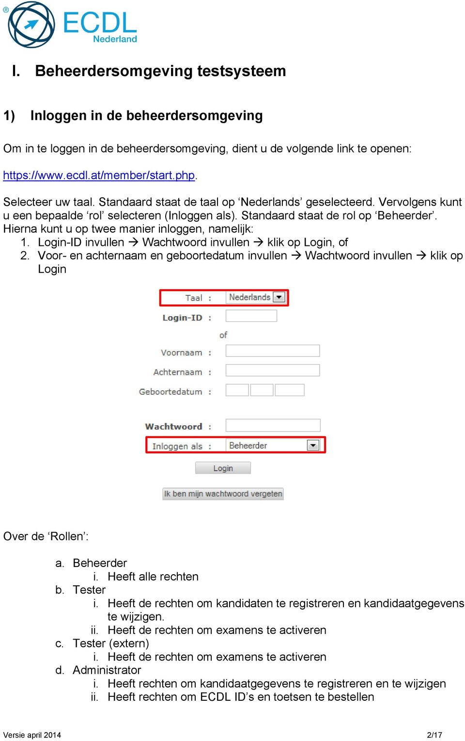 Hierna kunt u op twee manier inloggen, namelijk: 1. Login-ID invullen Wachtwoord invullen klik op Login, of 2.