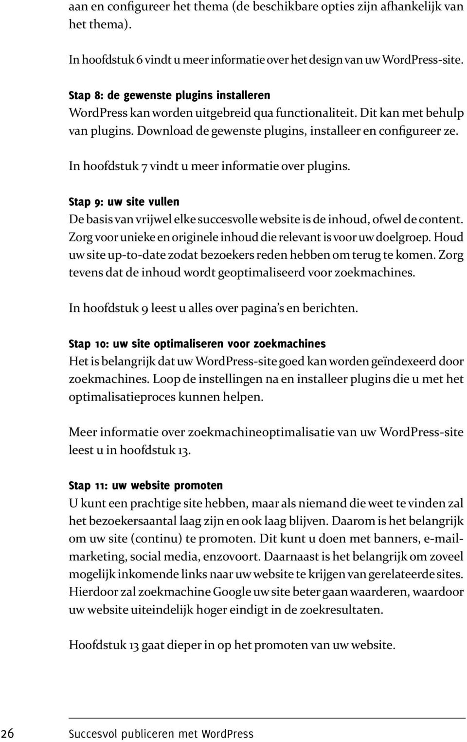 In hoofdstuk 7 vindt u meer informatie over plugins. Stap 9: uw site vullen De basis van vrijwel elke succesvolle website is de inhoud, ofwel de content.