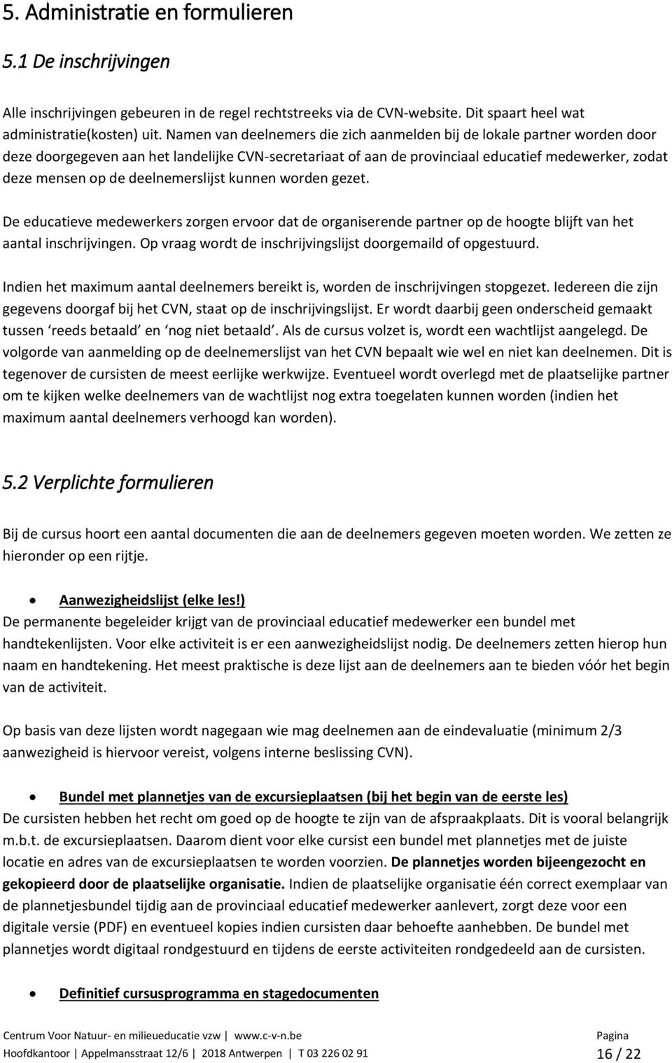 deelnemerslijst kunnen worden gezet. De educatieve medewerkers zorgen ervoor dat de organiserende partner op de hoogte blijft van het aantal inschrijvingen.