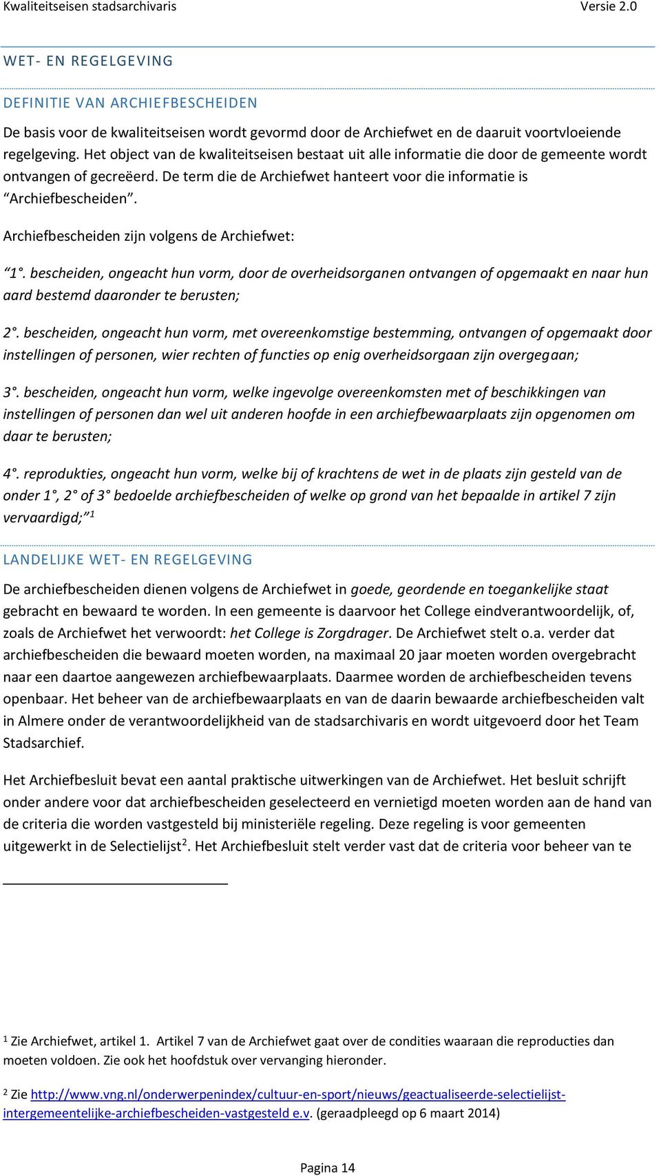 Archiefbescheiden zijn volgens de Archiefwet: 1. bescheiden, ongeacht hun vorm, door de overheidsorganen ontvangen of opgemaakt en naar hun aard bestemd daaronder te berusten; 2.