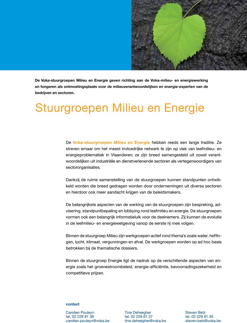 Ze streven ernaar om het meest invloedrijke netwerk te zijn op vlak van leefmilieu- en energieproblematiek in Vlaanderen; ze zijn breed samengesteld uit zowel verantwoordelijken uit industriële en