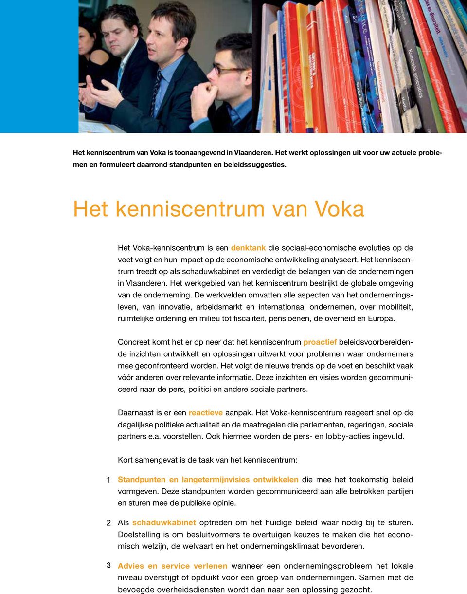 Het kenniscentrum treedt op als schaduwkabinet en verdedigt de belangen van de ondernemingen in Vlaanderen. Het werkgebied van het kenniscentrum bestrijkt de globale omgeving van de onderneming.