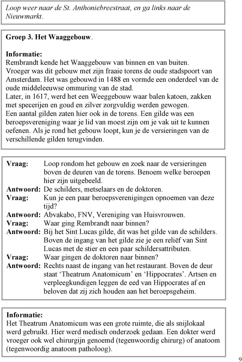 Later, in 1617, werd het een Weeggebouw waar balen katoen, zakken met specerijen en goud en zilver zorgvuldig werden gewogen. Een aantal gilden zaten hier ook in de torens.