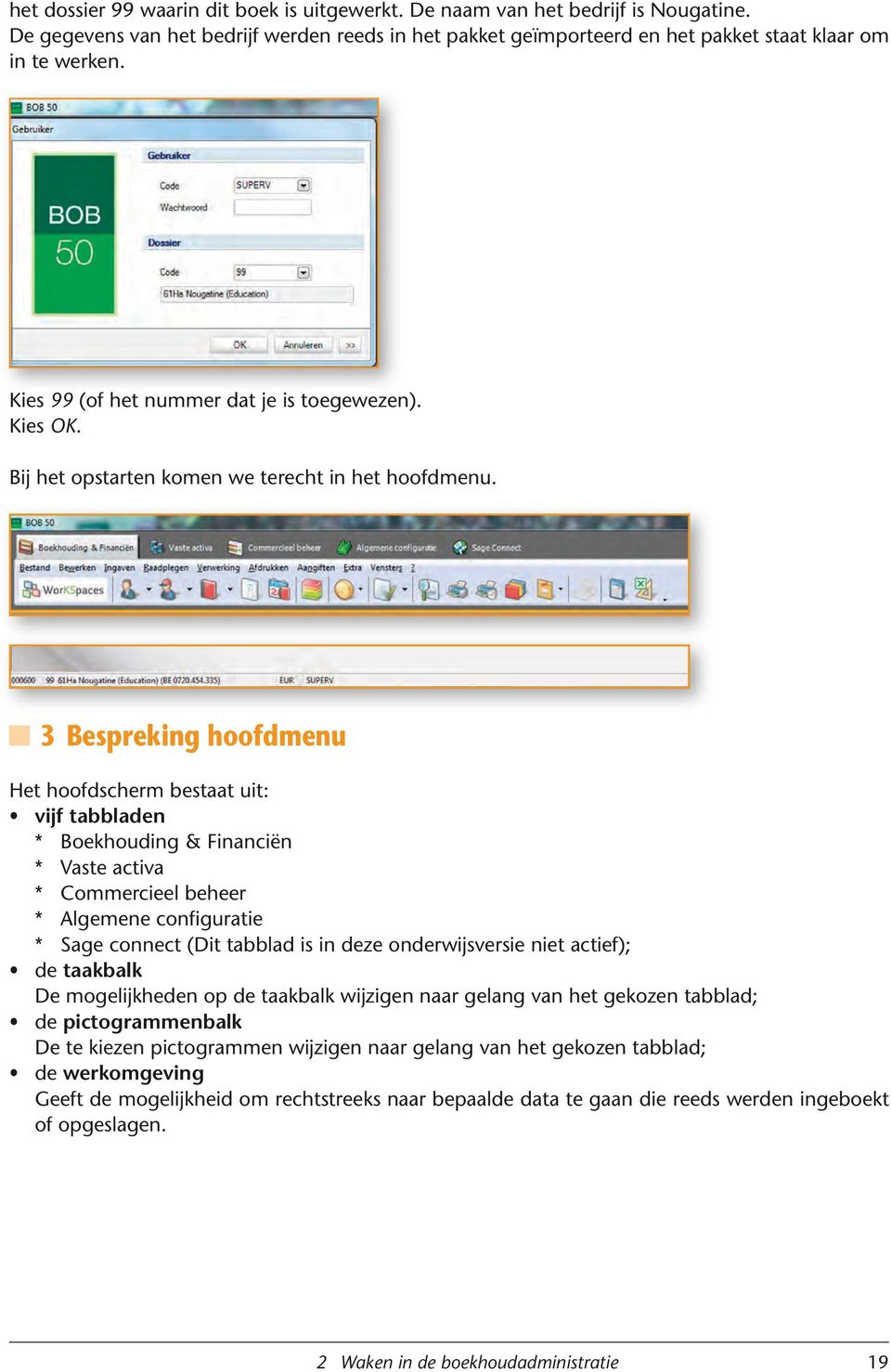 3 Bespreking hoofdmenu Het hoofdscherm bestaat uit: vijf tabbladen * Boekhouding & Financiën * Vaste activa * Commercieel beheer * Algemene configuratie * Sage connect (Dit tabblad is in deze