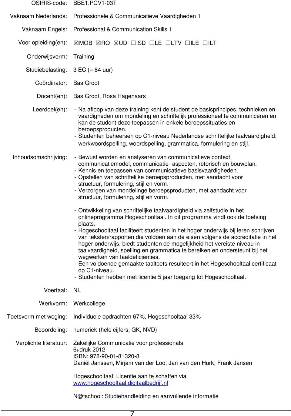 en beroepsproducten. - Studenten beheersen op C1-niveau Nederlandse schriftelijke taalvaardigheid: werkwoordspelling, woordspelling, grammatica, formulering en stijl.