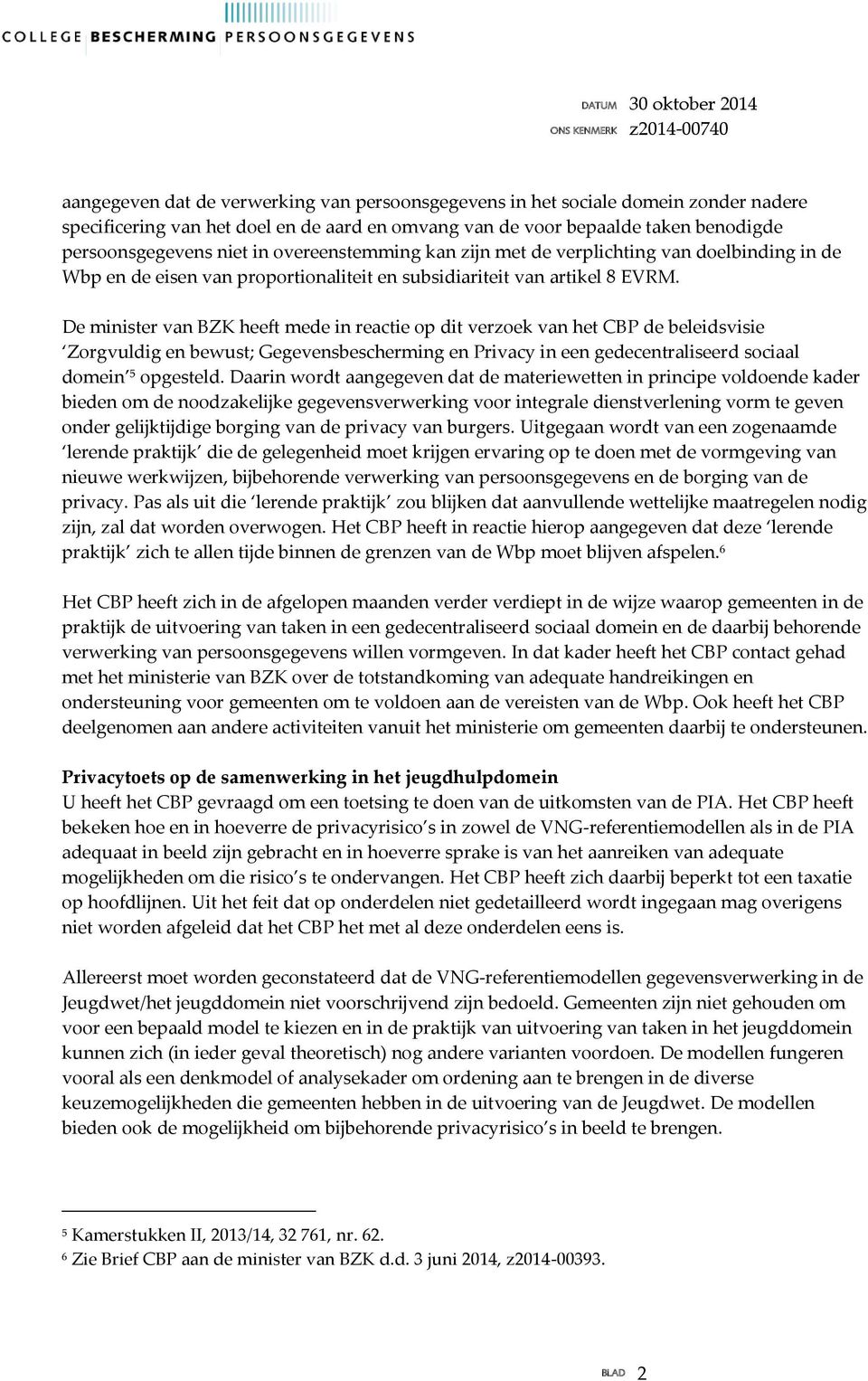 De minister van BZK heeft mede in reactie op dit verzoek van het CBP de beleidsvisie Zorgvuldig en bewust; Gegevensbescherming en Privacy in een gedecentraliseerd sociaal domein 5 opgesteld.