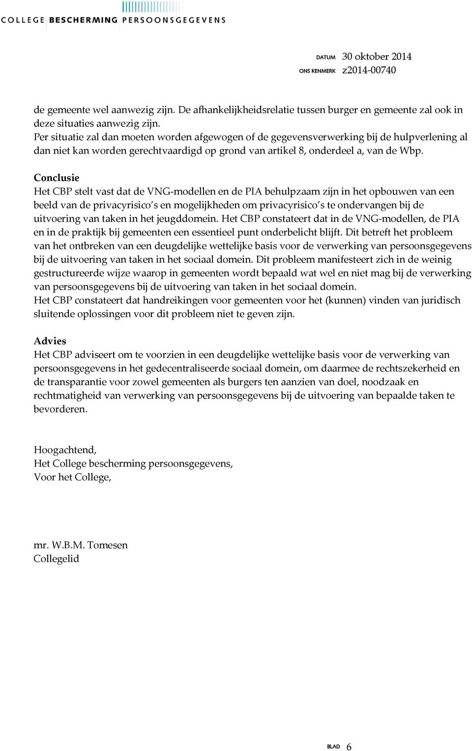 Conclusie Het CBP stelt vast dat de VNG-modellen en de PIA behulpzaam zijn in het opbouwen van een beeld van de privacyrisico s en mogelijkheden om privacyrisico s te ondervangen bij de uitvoering