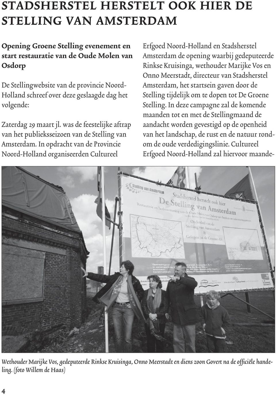 In opdracht van de Provincie Noord-Holland organiseerden Cultureel Erfgoed Noord-Holland en Stadsherstel Amsterdam de opening waarbij gedeputeerde Rinkse Kruisinga, wethouder Marijke Vos en Onno