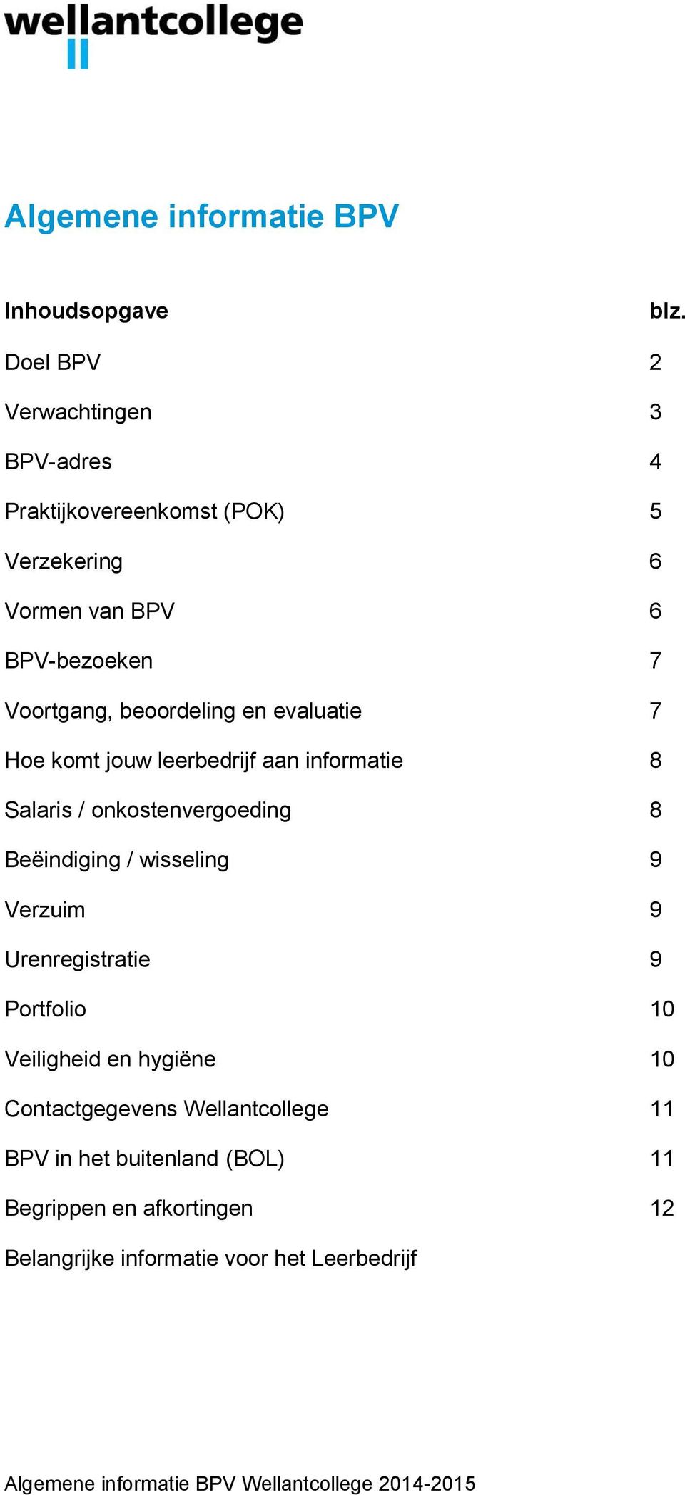 en evaluatie 7 Hoe komt jouw leerbedrijf aan informatie 8 Salaris / onkostenvergoeding 8 Beëindiging / wisseling 9 Verzuim 9