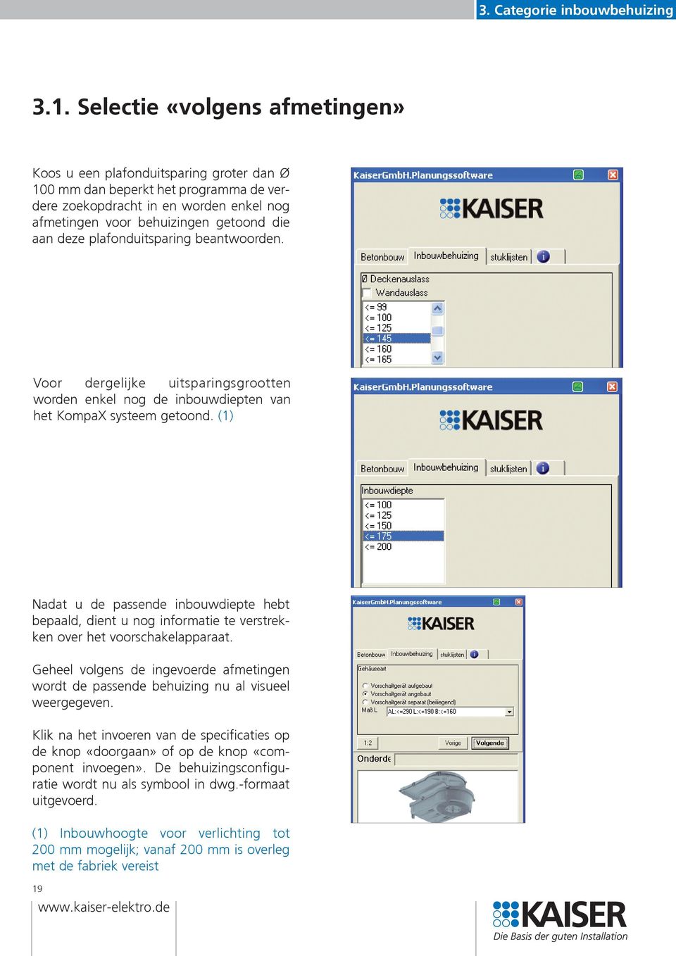 deze plafonduitsparing beantwoorden. Voor dergelijke uitsparingsgrootten worden enkel nog de inbouwdiepten van het KompaX systeem getoond.