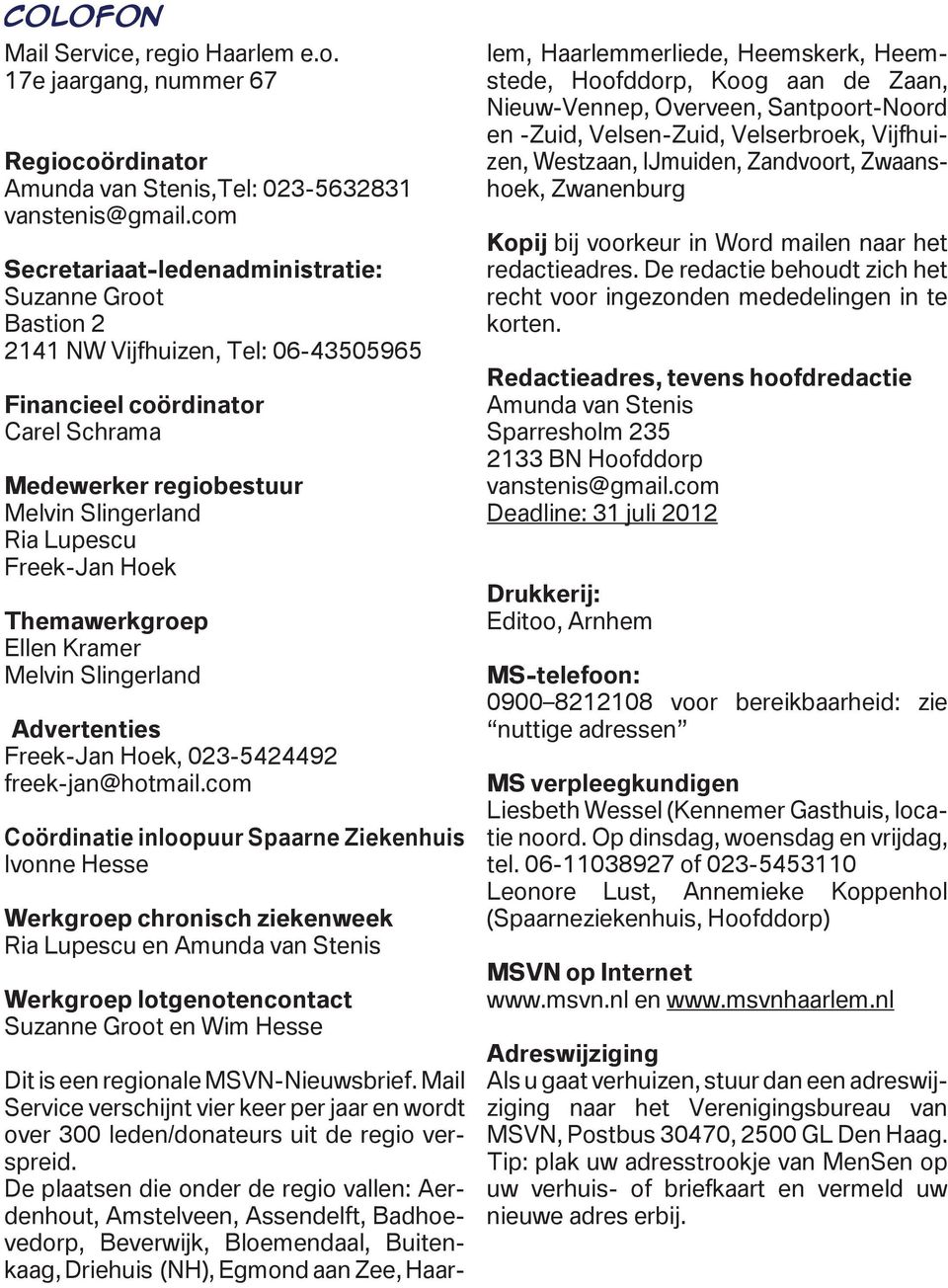 Hoek Themawerkgroep Ellen Kramer Melvin Slingerland Advertenties Freek-Jan Hoek, 023-5424492 freek-jan@hotmail.