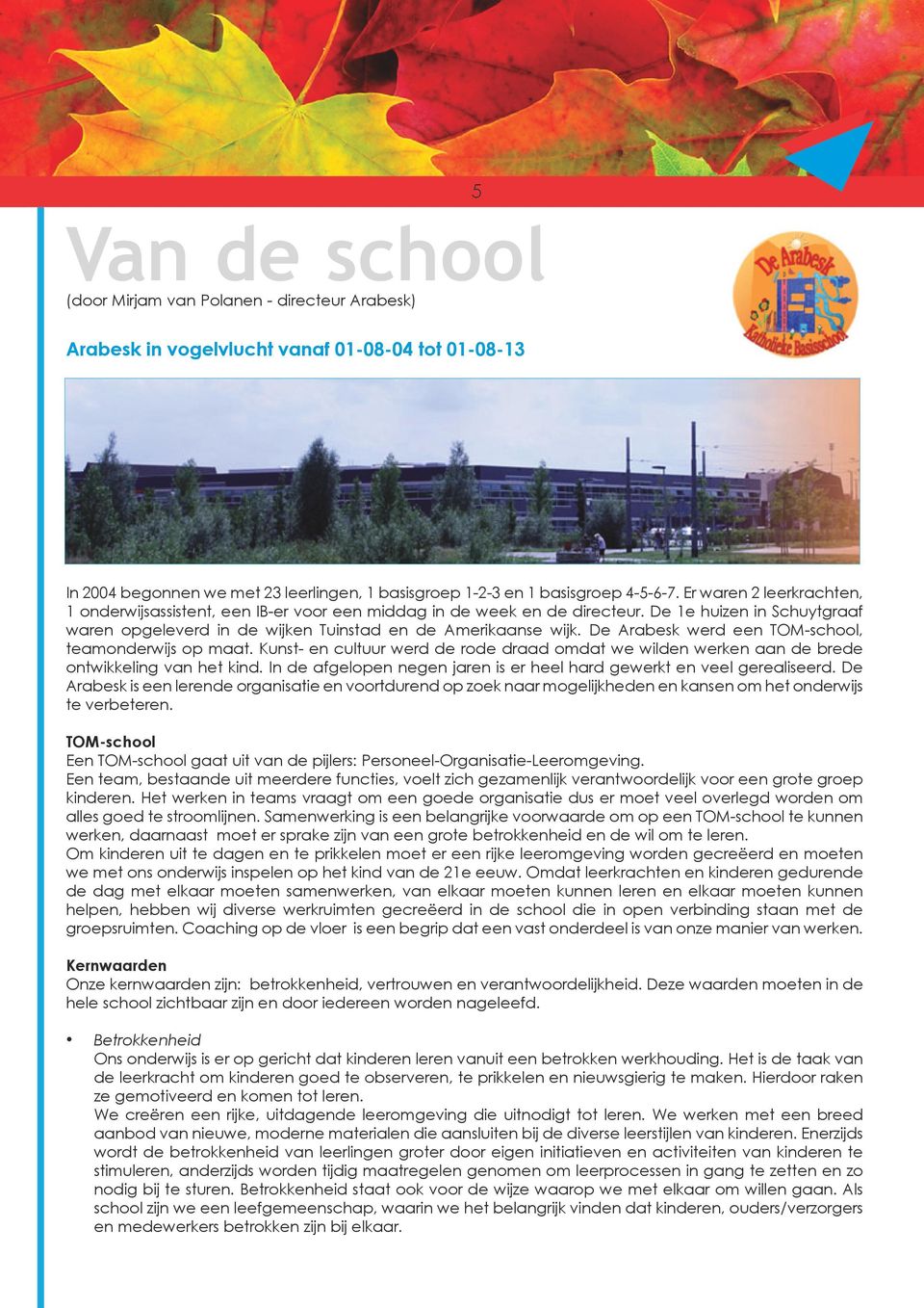 De Arabesk werd een TOM-school, teamonderwijs op maat. Kunst- en cultuur werd de rode draad omdat we wilden werken aan de brede ontwikkeling van het kind.