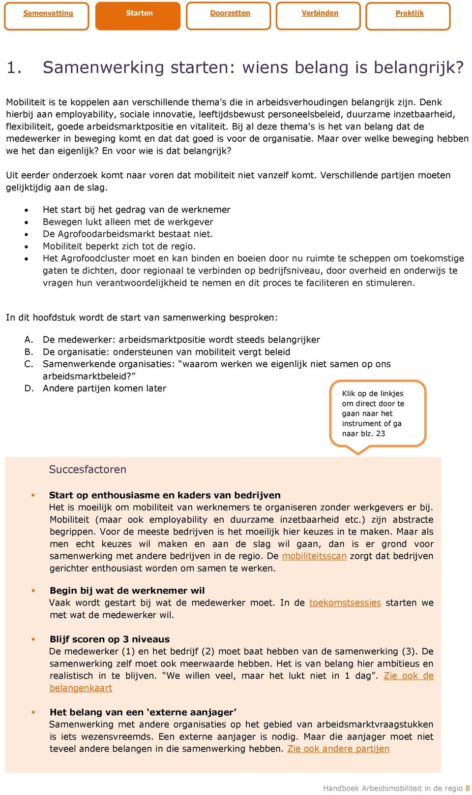 Bij al deze thema s is het van belang dat de medewerker in beweging komt en dat dat goed is voor de organisatie. Maar over welke beweging hebben we het dan eigenlijk? En voor wie is dat belangrijk?