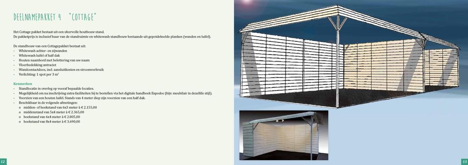 De standbouw van een Cottagepakket bestaat uit: - Whitewash achter- en zijwanden - Whitewash luifel of half dak - Houten naambord met belettering van uw naam - Vloerbedekking antraciet - Verlichting: