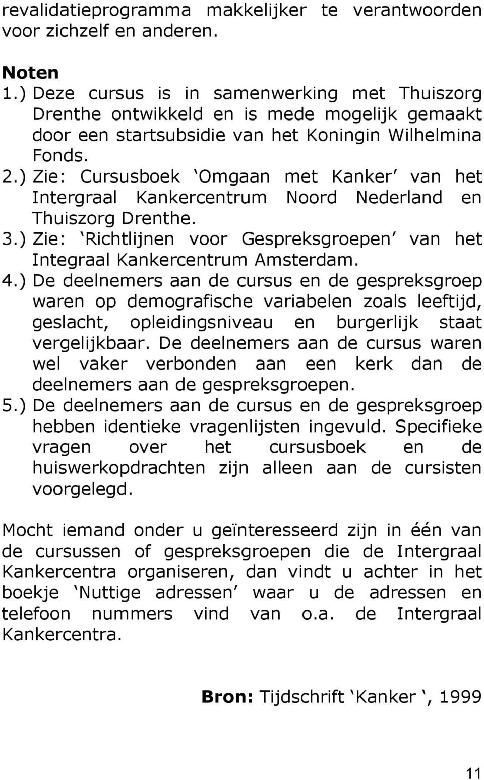 ) Zie: Cursusboek Omgaan met Kanker van het Intergraal Kankercentrum Noord Nederland en Thuiszorg Drenthe. 3.) Zie: Richtlijnen voor Gespreksgroepen van het Integraal Kankercentrum Amsterdam. 4.