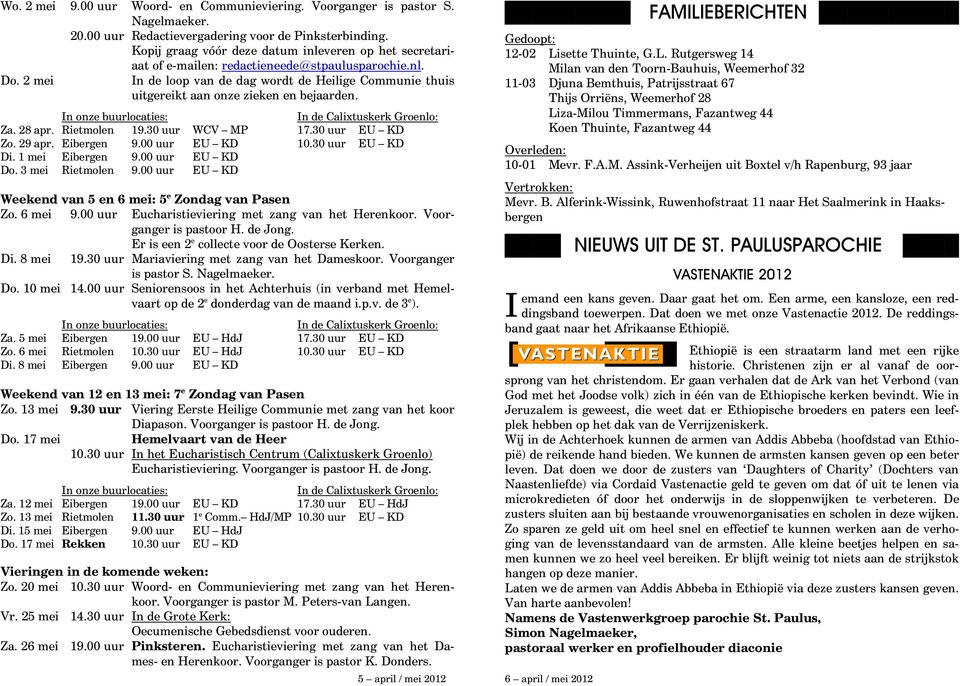 2 mei n de loop van de dag wordt de Heilige Communie thuis uitgereikt aan onze zieken en bejaarden. Za. 28 apr. Rietmolen 19.30 uur WCV MP 17.30 uur EU KD Zo. 29 apr. Eibergen 9.00 uur EU KD 10.
