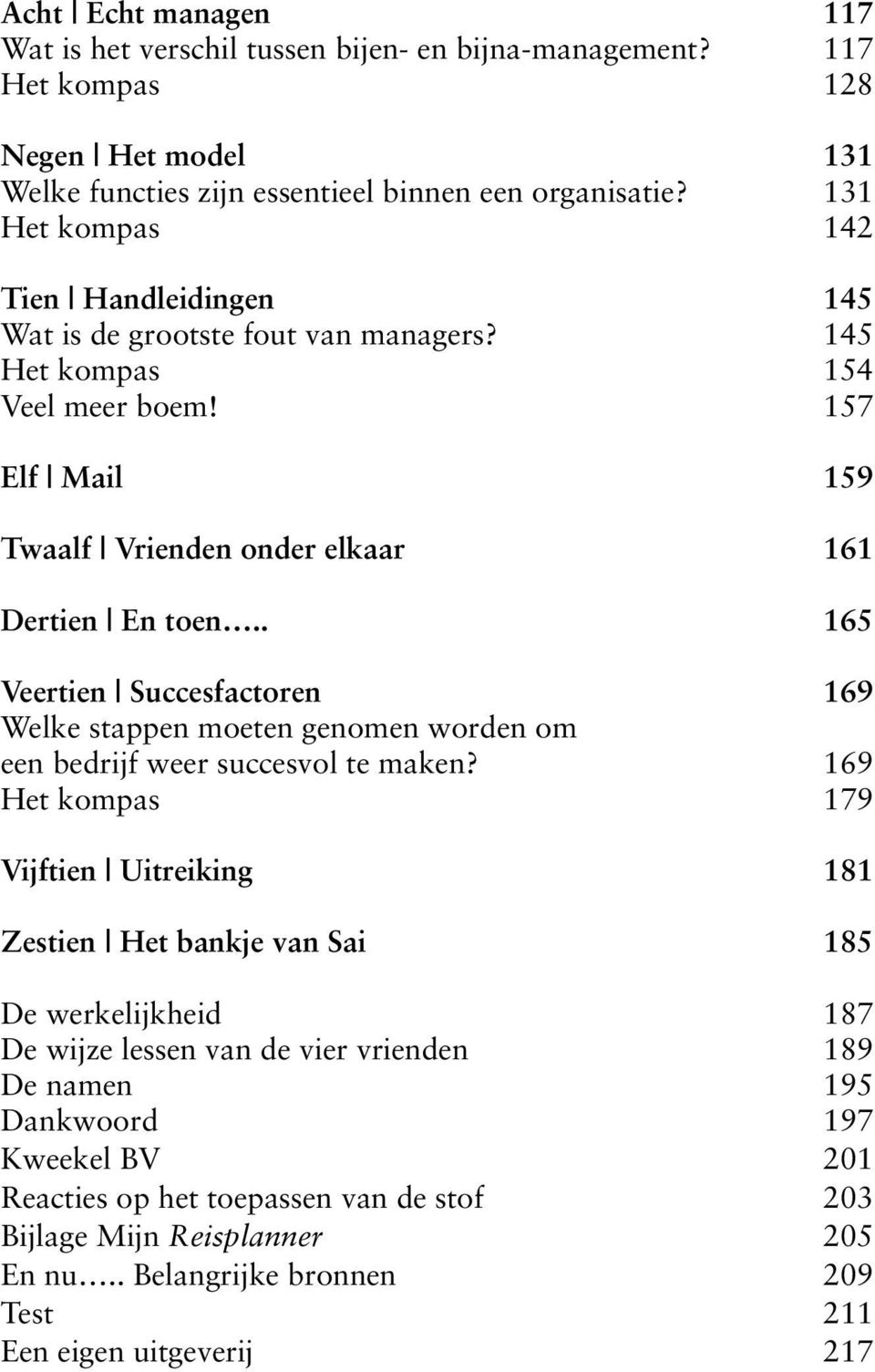 . 165 Veertien Succesfactoren 169 Welke stappen moeten genomen worden om een bedrijf weer succesvol te maken?