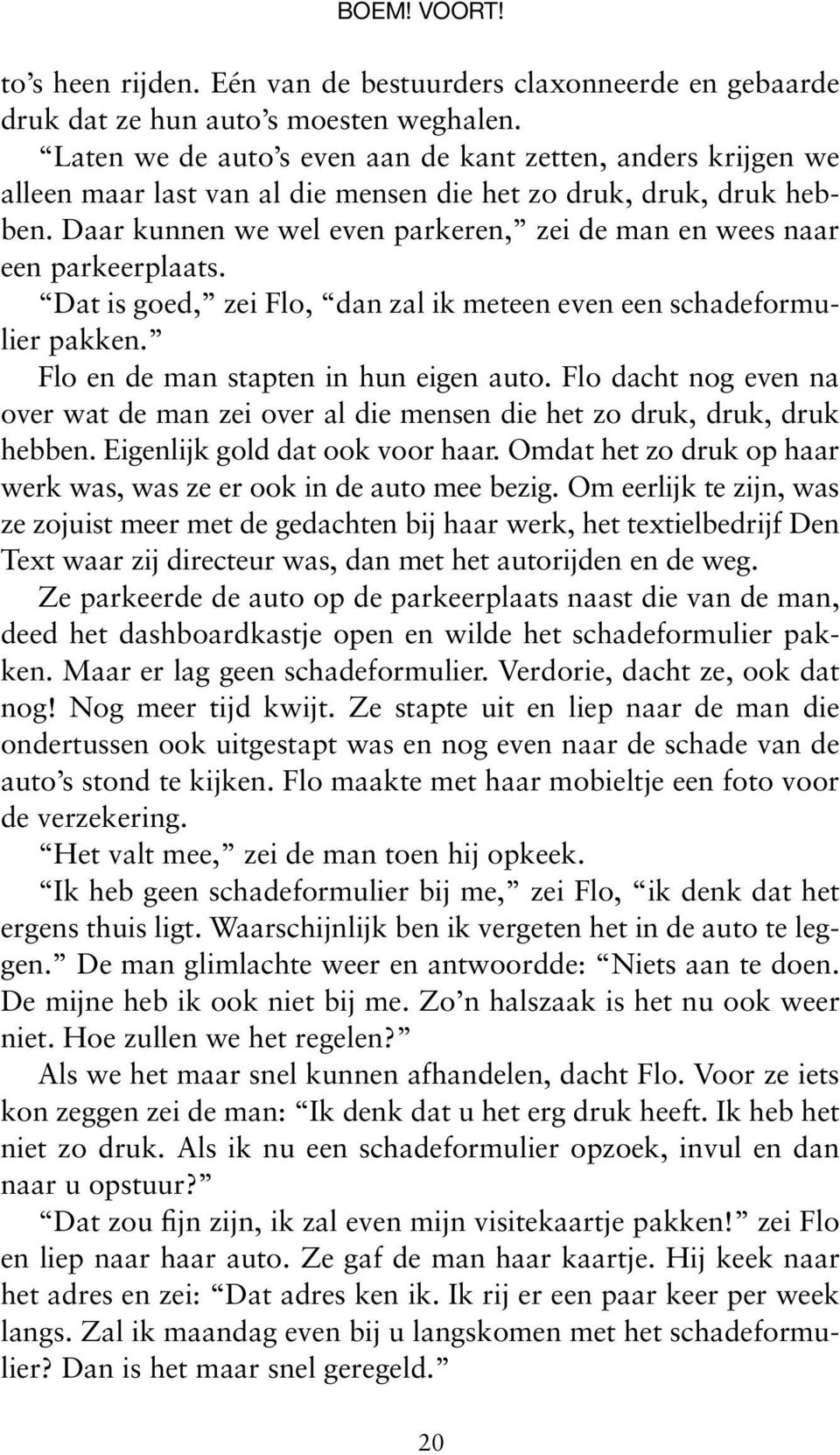 Daar kunnen we wel even parkeren, zei de man en wees naar een parkeerplaats. Dat is goed, zei Flo, dan zal ik meteen even een schadeformulier pakken. Flo en de man stapten in hun eigen auto.