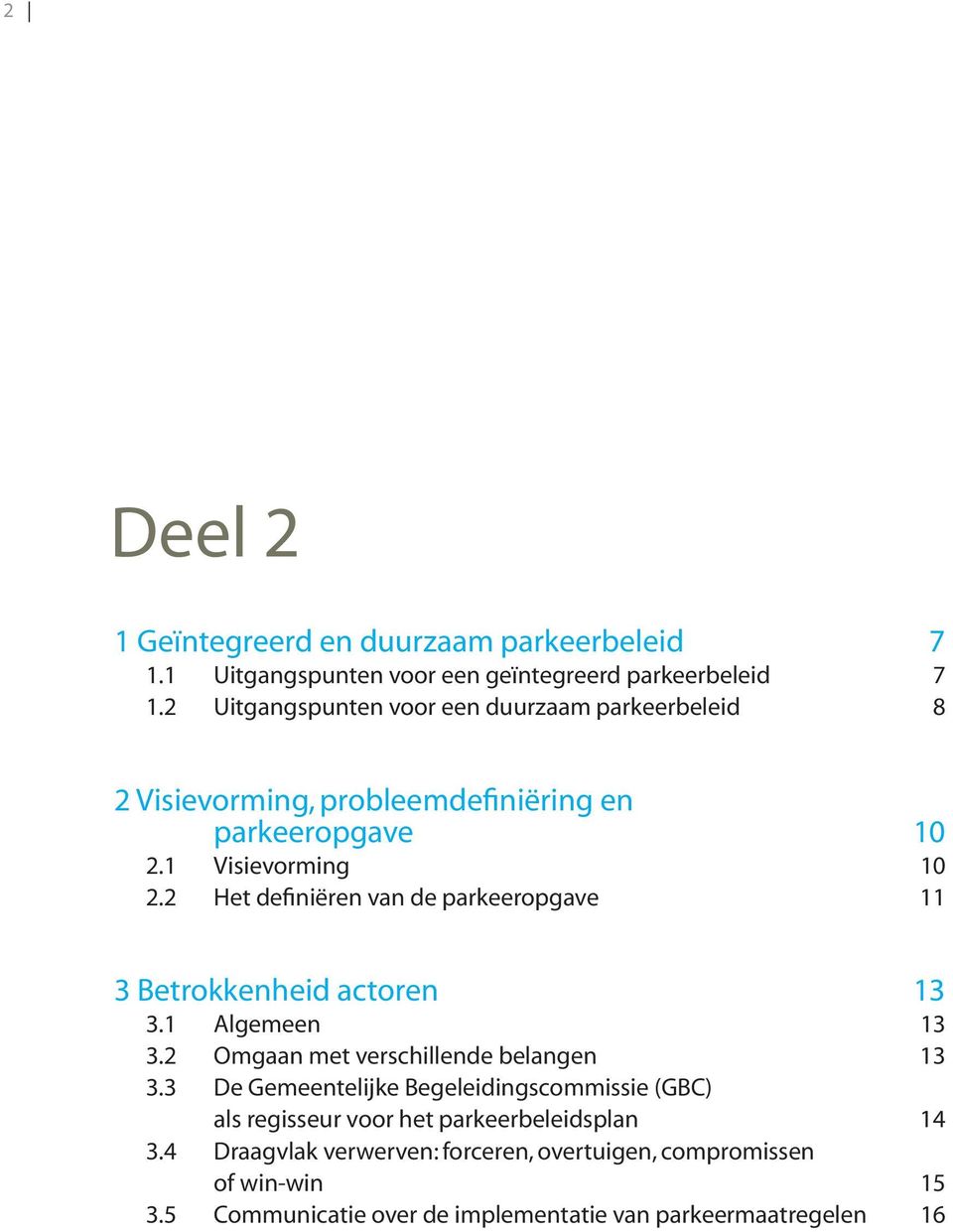 2 Het definiëren van de parkeeropgave 11 3 Betrokkenheid actoren 13 3.1 Algemeen 13 3.2 Omgaan met verschillende belangen 13 3.