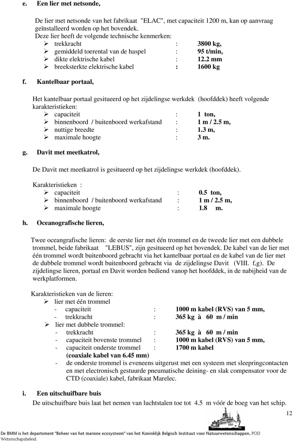 Kantelbaar portaal, Het kantelbaar portaal gesitueerd op het zijdelingse werkdek (hoofddek) heeft volgende karakteristieken: capaciteit : 1 ton, binnenboord / buitenboord werkafstand : 1 m / 2.