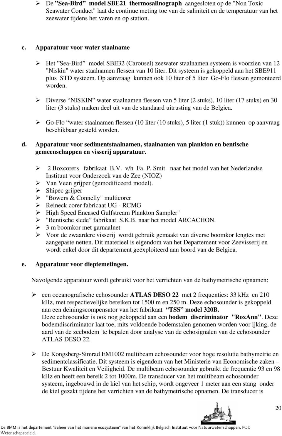 Dit systeem is gekoppeld aan het SBE911 plus STD systeem. Op aanvraag kunnen ook 10 liter of 5 liter Go-Flo flessen gemonteerd worden.