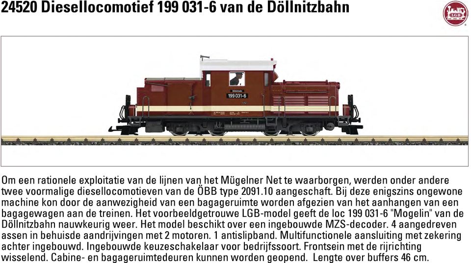 Het voorbeeldgetrouwe LGB-model geeft de loc 199 031-6 "Mogelin" van de Döllnitzbahn nauwkeurig weer. Het model beschikt over een ingebouwde MZS-decoder.