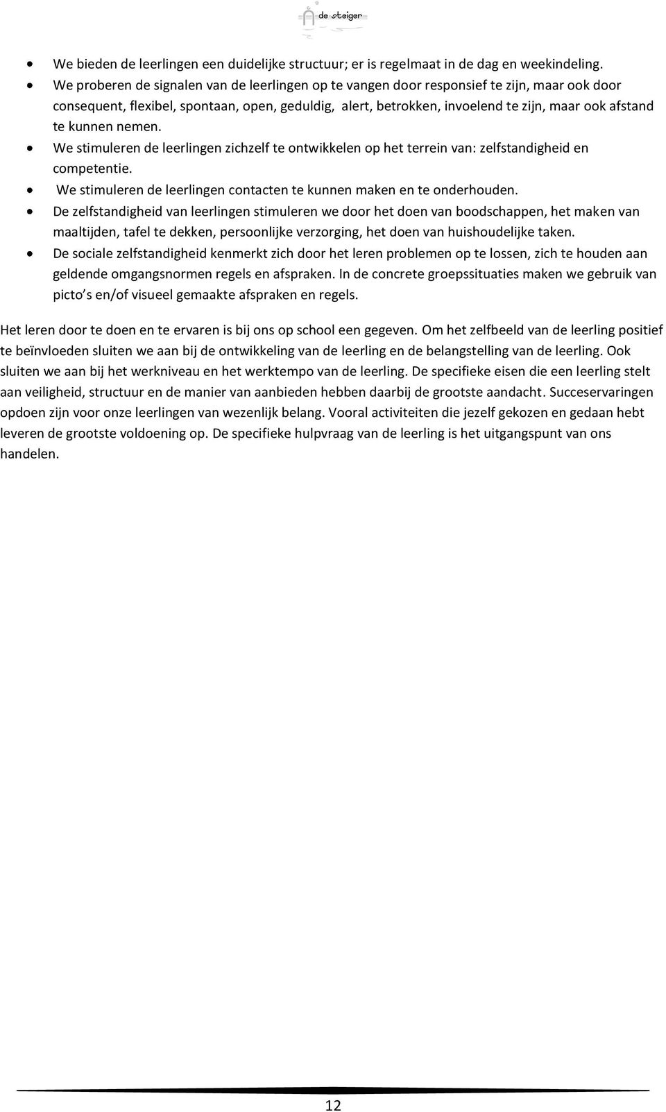 kunnen nemen. We stimuleren de leerlingen zichzelf te ontwikkelen op het terrein van: zelfstandigheid en competentie. We stimuleren de leerlingen contacten te kunnen maken en te onderhouden.