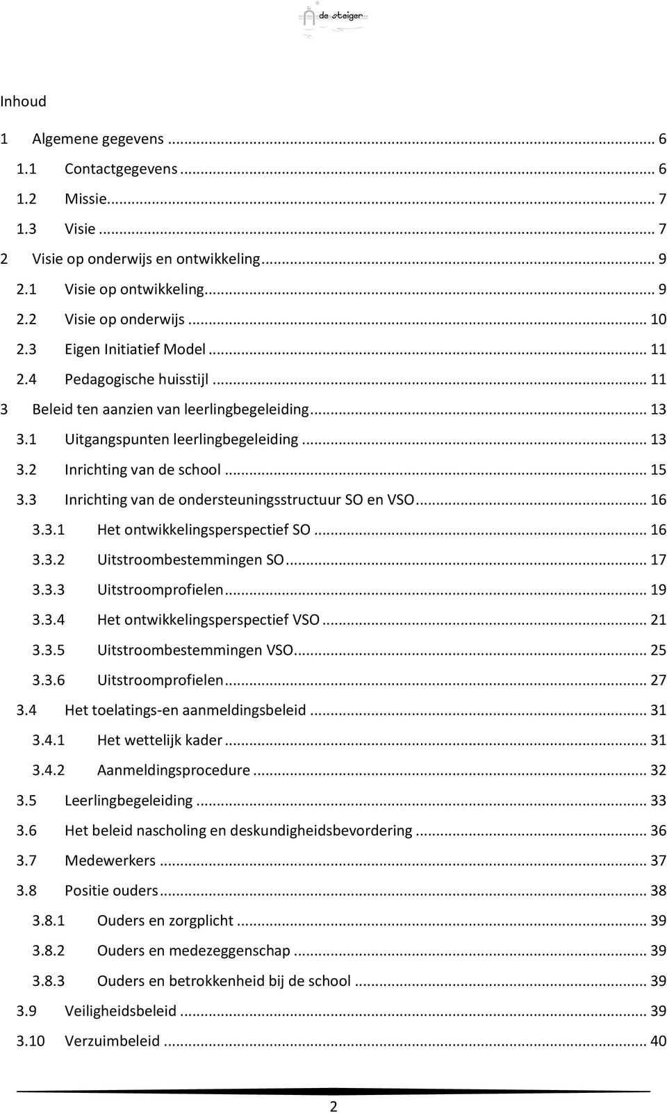 3 Inrichting van de ondersteuningsstructuur SO en VSO... 16 3.3.1 Het ontwikkelingsperspectief SO... 16 3.3.2 Uitstroombestemmingen SO... 17 3.3.3 Uitstroomprofielen... 19 3.3.4 Het ontwikkelingsperspectief VSO.