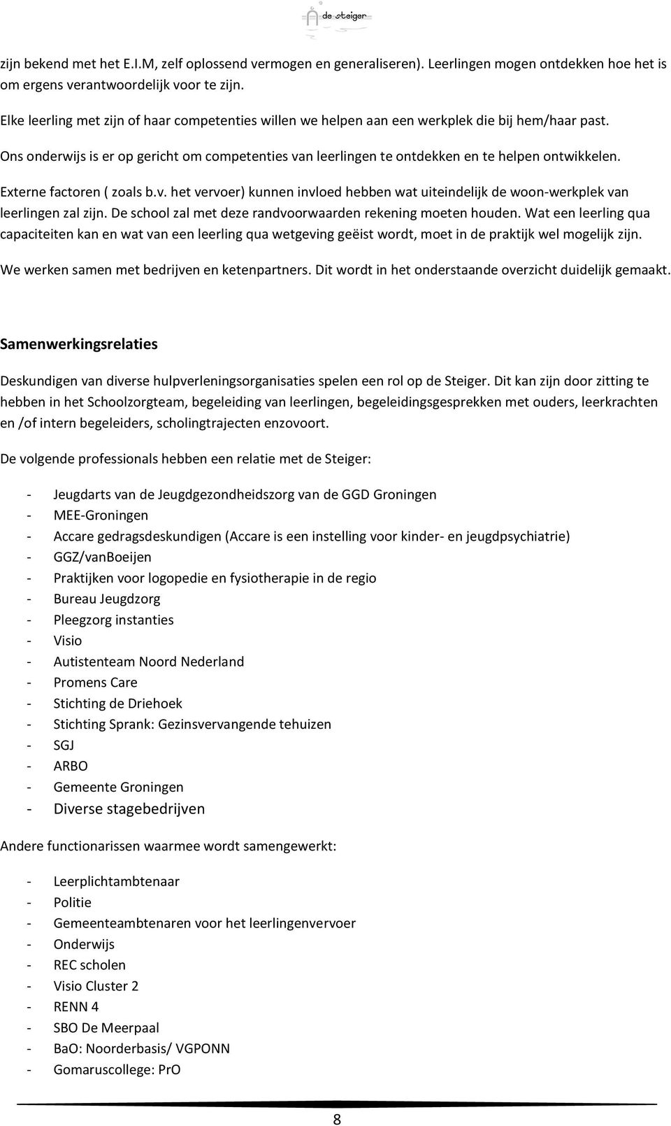 Ons onderwijs is er op gericht om competenties van leerlingen te ontdekken en te helpen ontwikkelen. Externe factoren ( zoals b.v. het vervoer) kunnen invloed hebben wat uiteindelijk de woon-werkplek van leerlingen zal zijn.