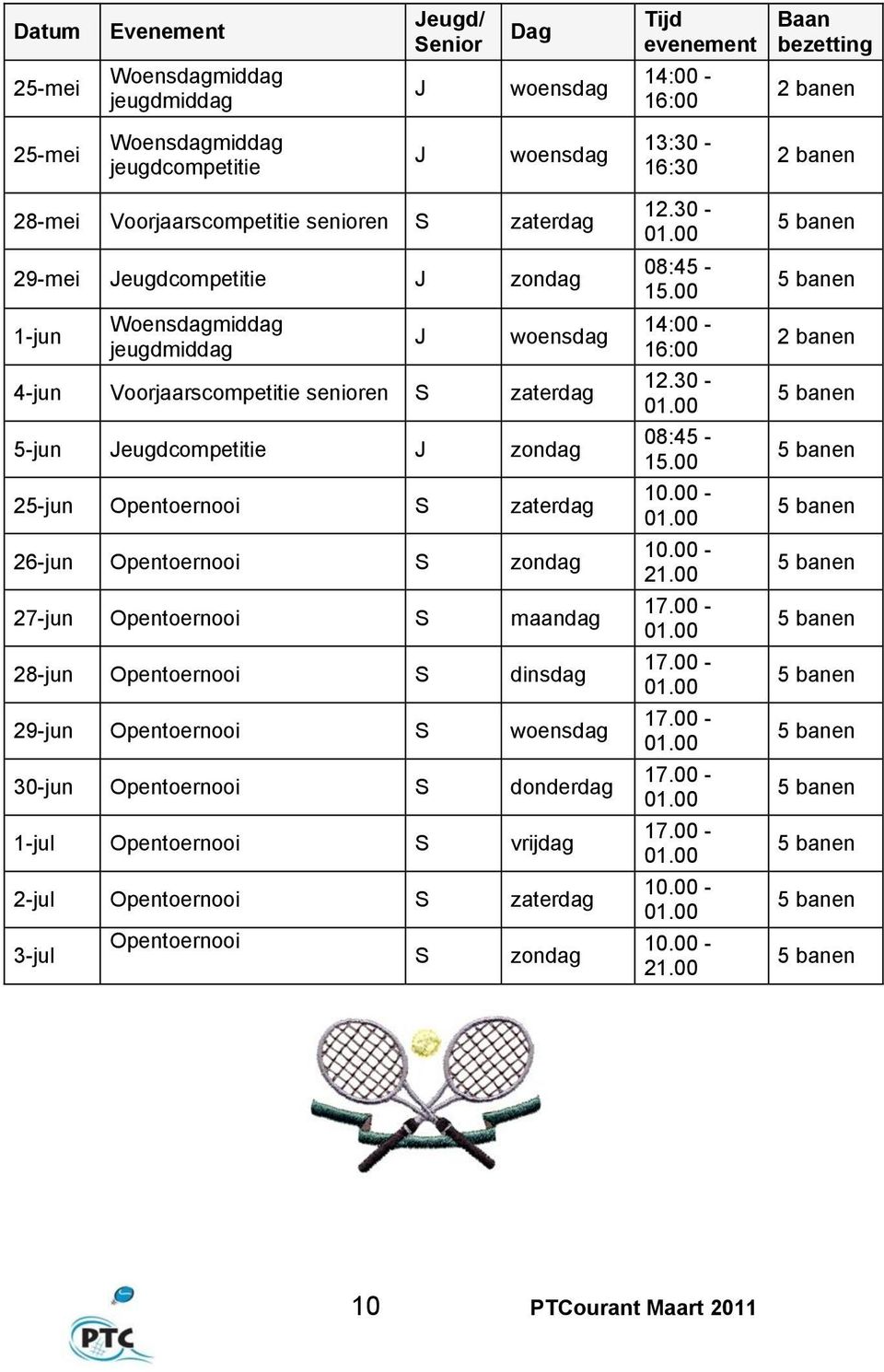 25-jun Opentoernooi S zaterdag 26-jun Opentoernooi S zondag 27-jun Opentoernooi S maandag 28-jun Opentoernooi S dinsdag 29-jun Opentoernooi S woensdag 30-jun Opentoernooi S donderdag 1-jul